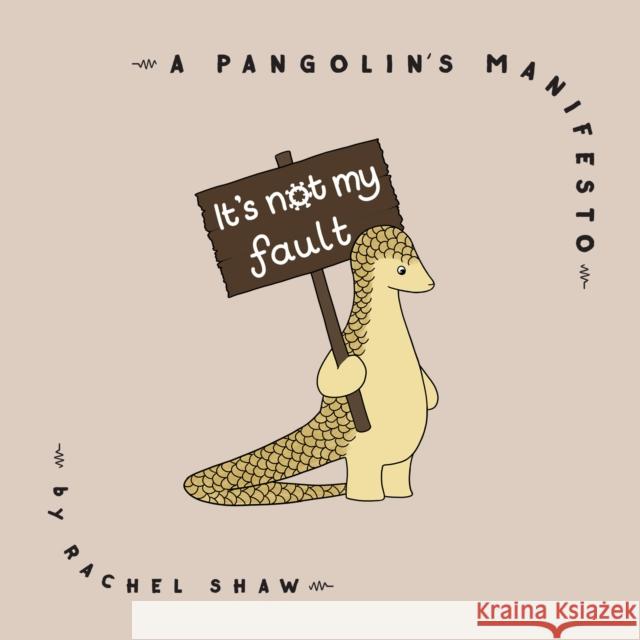 It's Not My Fault: A Pangolin's Manifesto Rachel Shaw 9781948062787 Apollo Publishers