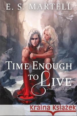 Time Enough to Live: A Time Equation Novel Eric S Martell 9781948063982