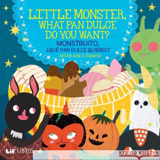 Little Monster, What Pan Dulce Do You Want? / ¿Monstruito, Qué Pan Dulce Quieres? Esparza, Ana C. 9781948066334 Lil Libros