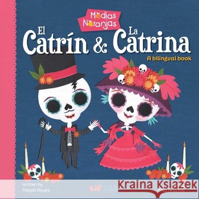 Medias Naranjas: El Catrin & La Catrina Nayeli Reyes Ellia Ana Hill 9781948066808 Lil' Libros