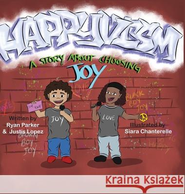 Happyvism: A Story about Choosing Joy Ryan Parker, Justis Lopez, Siara Chanterelle 9781948071437