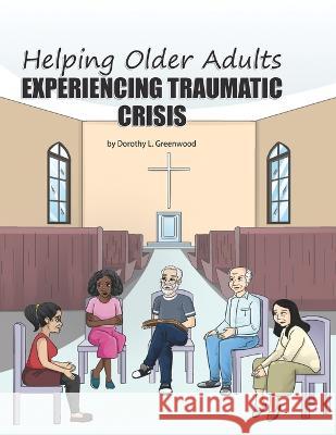 Helping Older Adults Experiencing Traumatic Crisis Aadil Khan Tamira Butler-Likely Dorothy L Greenwood 9781948071987 Lauren Simone Publishing House