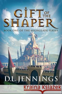 Gift of the Shaper, 1: Book One of the Highglade Series Jennings, D. L. 9781948080071 Indigo River Publishing