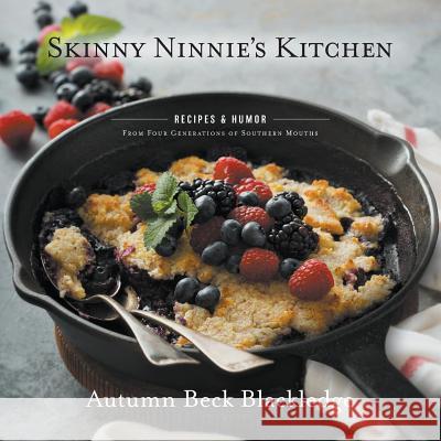 Skinny Ninnie's Kitchen: Recipes & Humor From Four Generations of Southern Mouths Blackledge, Autumn Beck 9781948080255 Indigo River Publishing