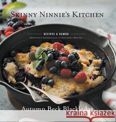 Skinny Ninnie's Kitchen: Recipes & Humor From Four Generations of Southern Mouths Blackledge, Autumn Beck 9781948080408 Indigo River Publishing