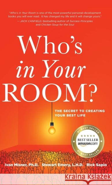 Who's in Your Room: The Secret to Creating Your Best Life Ivan Misner, Ph.D., Stewart Emery, Rick Sapio 9781948080477