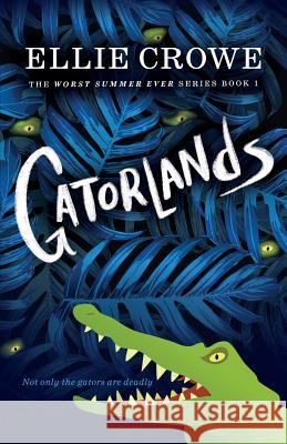 Gatorlands: The Worst Summer Ever Series Book 1 Ellie Crowe 9781948080668