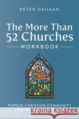 The More Than 52 Churches Workbook: Pursue Christian Community and Grow in Our Faith Peter DeHaan 9781948082426 Spiritually Speaking Publishing