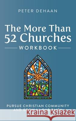 The More Than 52 Churches Workbook: Pursue Christian Community and Grow in Our Faith Peter DeHaan 9781948082433 Spiritually Speaking Publishing