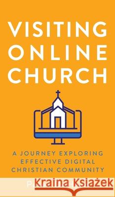 Visiting Online Church: A Journey Exploring Effective Digital Christian Community Peter DeHaan 9781948082631 Rock Rooster Books