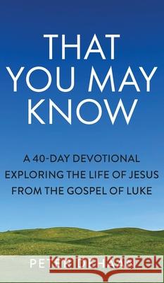 That You May Know: A 40-Day Devotional Exploring the Life of Jesus from the Gospel of Luke Peter DeHaan 9781948082785 Rock Rooster Books