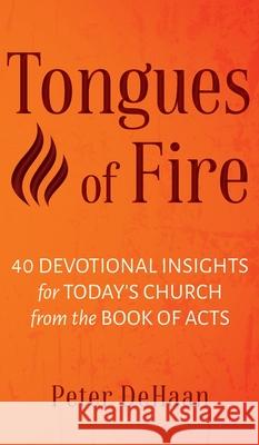 Tongues of Fire: 40 Devotional Insights for Today's Church from the Book of Acts Peter DeHaan 9781948082815