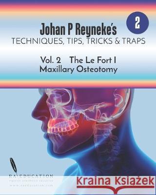 Johan P. Reyneke's Techniques, Tips, Tricks & Traps Vol 2: : The Le Fort I Maxillary Osteotomy Johan P. Reyneke 9781948083171
