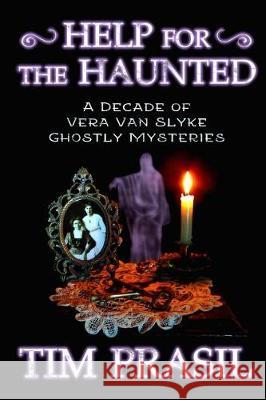 Help for the Haunted: A Decade of Vera Van Slyke Ghostly Mysteries Tim Prasil 9781948084024 Brom Bones Books