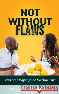 Not Without Flaws: Tips on Escaping the Marital Toss Olayinka Omowumi Oladoke 9781948085571 Tru Statement Publications