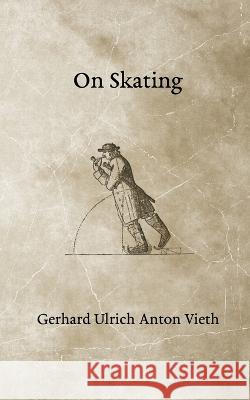 On Skating Gerhard Ulrich Anton Vieth B. a. Thurber 9781948100090 Skating History Press