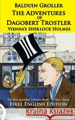 The Adventures of Dagobert Trostler: Vienna's Sherlock Holmes Balduin Groller, Chiara Giacobbe 9781948104050