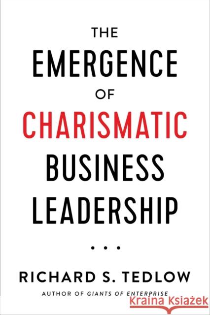 The Emergence of Charismatic Business Leadership Richard S. Tedlow 9781948122849 Rosetta Books