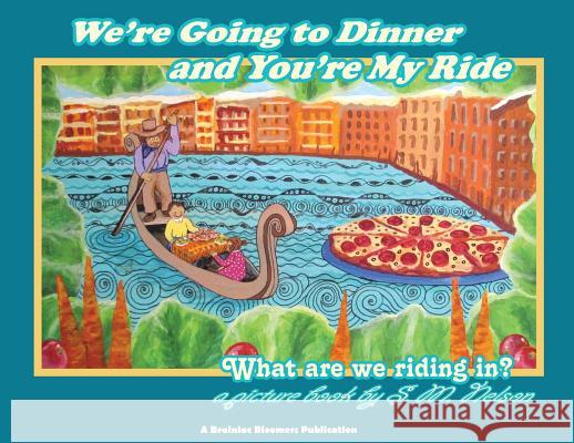 We're Going to Dinner and You're My Ride: What are we riding in? Nelson, S. M. 9781948123006 Brainiac Bloomers, LLC