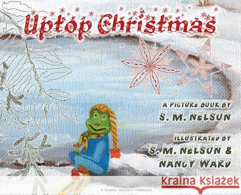 Uptop Christmas S. M. Nelson Nancy Ward S. M. Nelson 9781948123105 Brainiac Bloomers, LLC