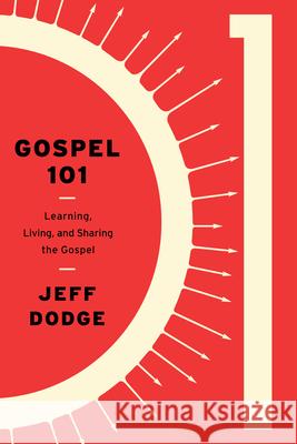 Gospel 101: Learning, Living and Sharing the Gospel Dodge, Jeff 9781948130103