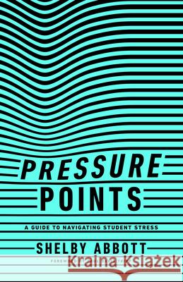 Pressure Points: A Guide to Navigating Student Stress Shelby Abbott Paul David Tripp 9781948130349 New Growth Press