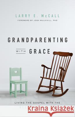 Grandparenting with Grace: Living the Gospel with the Next Generation Larry E. McCall 9781948130691 New Growth Press