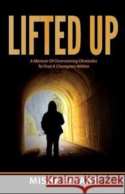 Lifted Up: A Memoir of Overcoming Obstacles to Find A Champion Within Fayant, Misha 9781948137119