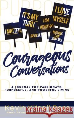 Courageous Conversations: A Journal for Passionate, Purposeful, and Powerful Living Ross, Kevin Kitrell 9781948145435
