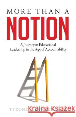 More Than A Notion: A Journey in Educational Leadership in the Age of Accountability Tyrone D. Burton 9781948145794 Passion Driven Leadership LLC.