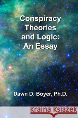 Conspiracy Theorists and Logic: An Essay Dawn D. Boye 9781948149075 Dbc Publishing