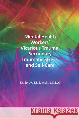 Mental Health Workers' Vicarious Trauma, Secondary Traumatic Stress, and Self-Care Soraya M. Sawick 9781948149105 Dbc Publishing