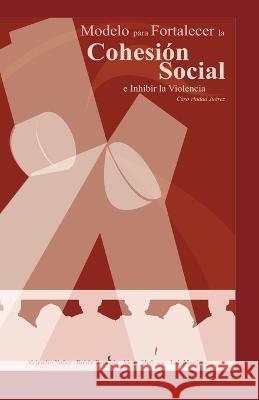 Un Modelo para Fortalecer la Cohesión Social e Inhibir la Violencia: Caso Ciudad Juárez Rubén Borunda Escobedo, Luis Francisco Martínez Ruiz, Víctor Hugo Medrano Nevárez 9781948150361