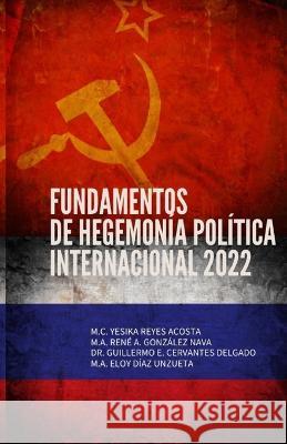 Fundamentos de Hegemonía Política Internacional: 2022 González Nava, Rene A. 9781948150576 BSC