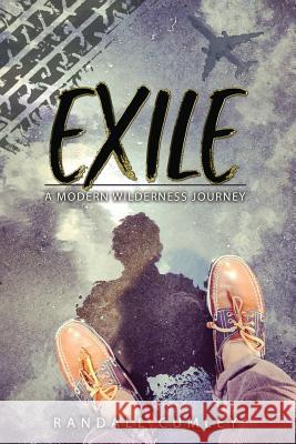 Exile: A Modern Wilderness Journey Randall Cumley 9781948153003 Christian Book Press