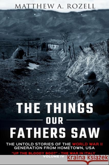 The Things Our Fathers Saw Vol. IV: Up the Bloody Boot-The War in Italy Matthew Rozell 9781948155014 Woodchuck Hollow Studios Incorporated