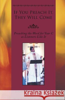 If You Preach It, They Will Come: Preaching the Word for Year C as Listeners Like It Eduardo A. Samaniego 9781948172196 Stonewall Press
