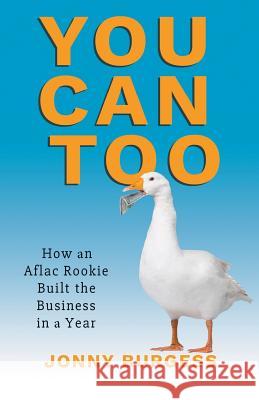 You Can Too: How an Aflac Rookie Built the Business in a Year Jonny Burgess 9781948172653 Stonewall Press