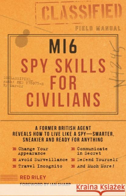 MI6 Spy Skills for Civilians: A former British agent reveals how to live like a spy - smarter, sneakier and ready for anything Red Riley 9781948174404