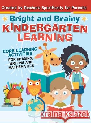 Bright and Brainy Kindergarten Learning: For Kids Age 4-6: Core Learning Activities for Reading, Writing and Mathematics Topix Media Lab                          Teacher Created Materials 9781948174695 Topix Media Lab LLC