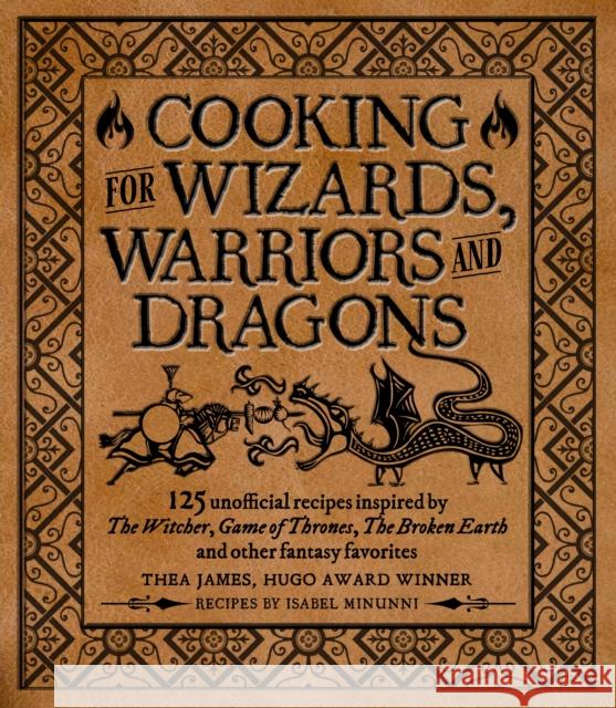Cooking for Wizards, Warriors and Dragons: 125 Unofficial Recipes Inspired by the Witcher, Game of Thrones, the Broken Earth and Other Fantasy Favorit James, Thea 9781948174756 Media Lab Books