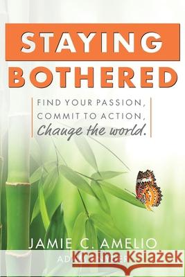 Staying Bothered: Find Your Passion, Commit to Action, Change the World. Jamie C Amelio, Adam Snyder 9781948181648 Hybrid Global Publishing