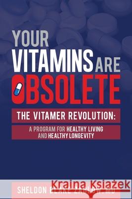 Your Vitamins are Obsolete: The Vitamer Revolution: A Program for Healthy Living and Healthy Longevity Sheldon Zablow 9781948181860 Hybrid Global Publishing