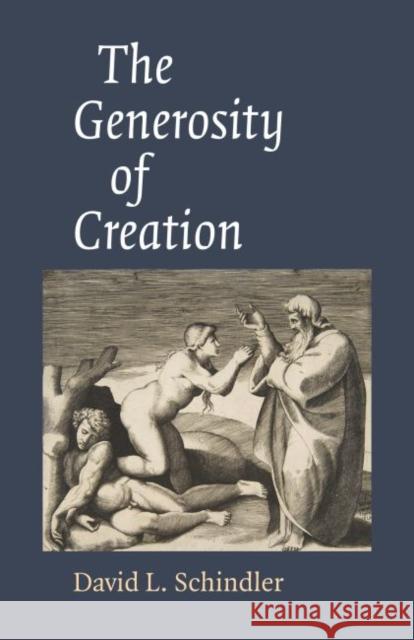 The Generosity of Creation David L. Schindler 9781948195027