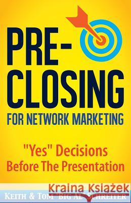 Pre-Closing for Network Marketing: Yes Decisions before the Presentation Schreiter, Keith 9781948197007 Fortune Network Publishing Inc