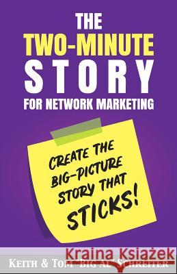 The Two-Minute Story for Network Marketing: Create the Big-Picture Story That Sticks! Keith Schreiter Tom 