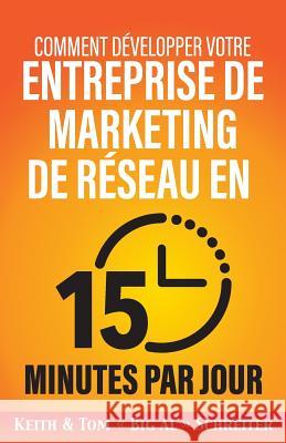 Comment développer votre entreprise de marketing de réseau en 15 minutes par jour Schreiter, Keith 9781948197199 Fortune Network Publishing Inc