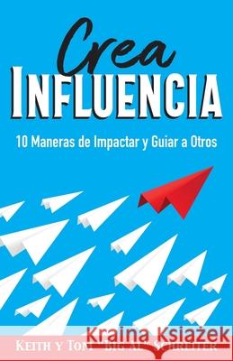 Crea Influencia: 10 Maneras de Impactar y Guiar a Otros Tom Schreiter, Keith Schreiter 9781948197465 Fortune Network Publishing Inc