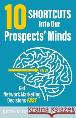 10 Shortcuts into Our Prospects' Minds: Get Network Marketing Decisions Fast Keith Schreiter Tom 