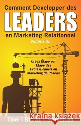 Comment Développer des Leaders en Marketing Relationnel Volume Un: Créez Étape par Étape des Professionnels en Marketing de Réseau Schreiter, Tom Big Al 9781948197533 Fortune Network Publishing Inc